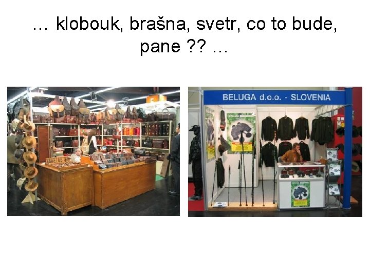 … klobouk, brašna, svetr, co to bude, pane ? ? … 