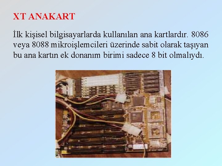 XT ANAKART İlk kişisel bilgisayarlarda kullanılan ana kartlardır. 8086 veya 8088 mikroişlemcileri üzerinde sabit