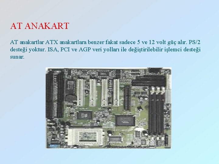 AT ANAKART AT anakartlar ATX anakartlara benzer fakat sadece 5 ve 12 volt güç