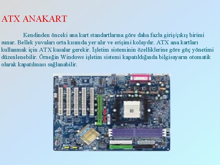 ATX ANAKART Kendinden önceki ana kart standartlarına göre daha fazla giriş/çıkış birimi sunar. Bellek