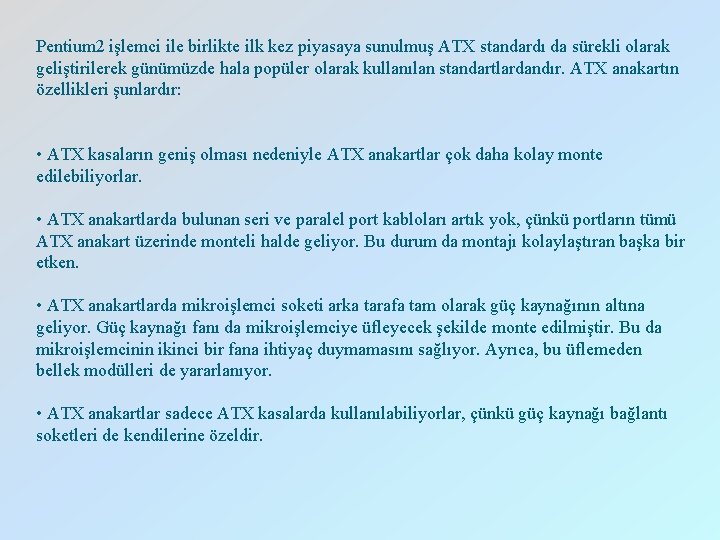 Pentium 2 işlemci ile birlikte ilk kez piyasaya sunulmuş ATX standardı da sürekli olarak