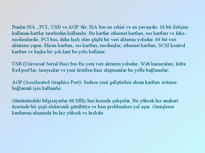 Bunlar ISA , PCI , USB ve AGP 'dir. ISA bus en eskisi ve