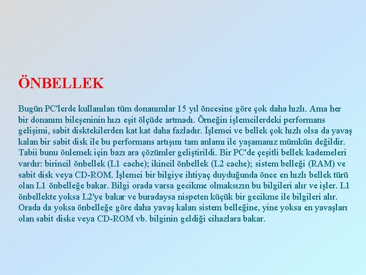 ÖNBELLEK Bugün PC'lerde kullanılan tüm donanımlar 15 yıl öncesine göre çok daha hızlı. Ama