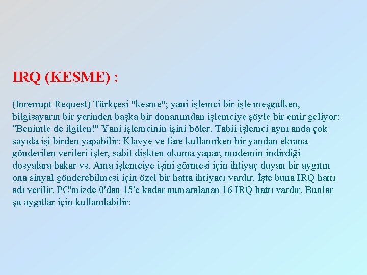 IRQ (KESME) : (Inrerrupt Request) Türkçesi "kesme"; yani işlemci bir işle meşgulken, bilgisayarın bir