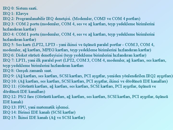 IRQ 0: Sistem saati. IRQ 1: Klavye IRQ 2: Programlanabilir IRQ denetçisi. (Modemler, COM