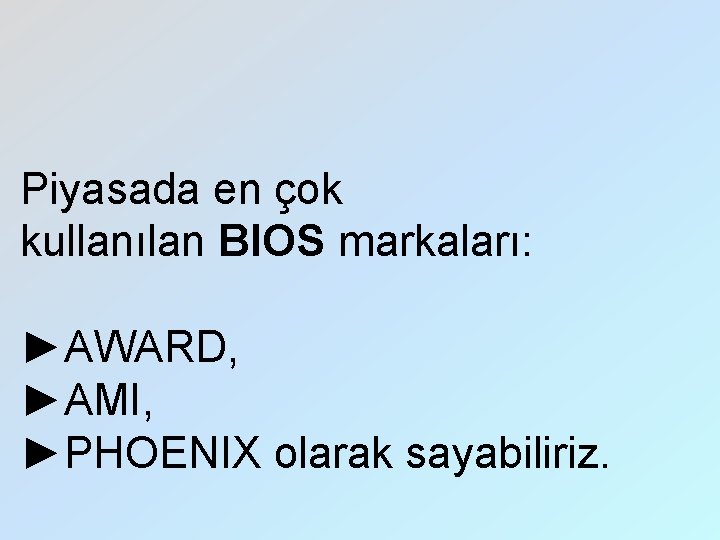 Piyasada en çok kullanılan BIOS markaları: ►AWARD, ►AMI, ►PHOENIX olarak sayabiliriz. 