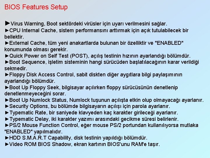 BIOS Features Setup ►Virus Warning, Boot sektördeki virüsler için uyarı verilmesini sağlar. ►CPU Internal