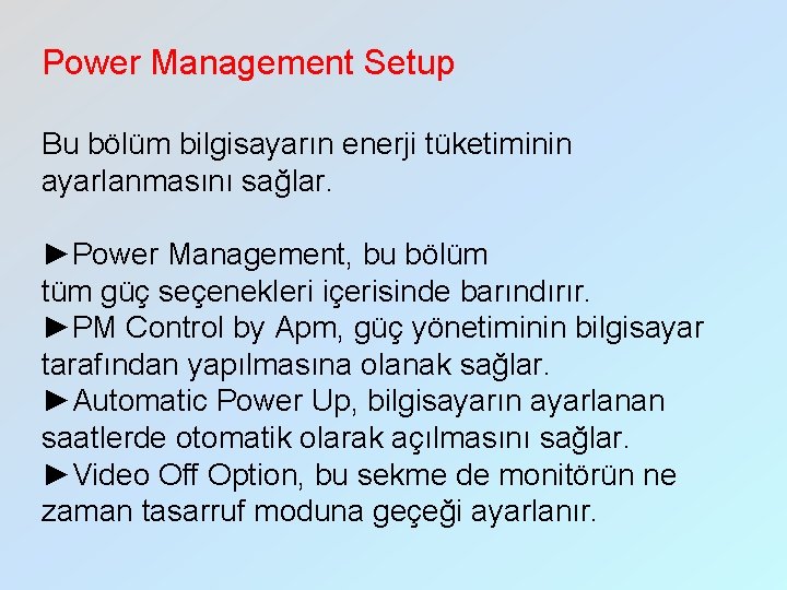 Power Management Setup Bu bölüm bilgisayarın enerji tüketiminin ayarlanmasını sağlar. ►Power Management, bu bölüm