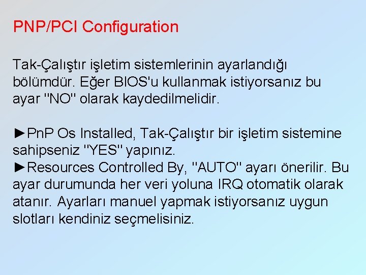 PNP/PCI Configuration Tak-Çalıştır işletim sistemlerinin ayarlandığı bölümdür. Eğer BIOS'u kullanmak istiyorsanız bu ayar "NO"