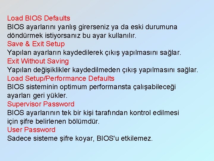 Load BIOS Defaults BIOS ayarlarını yanlış girerseniz ya da eski durumuna döndürmek istiyorsanız bu