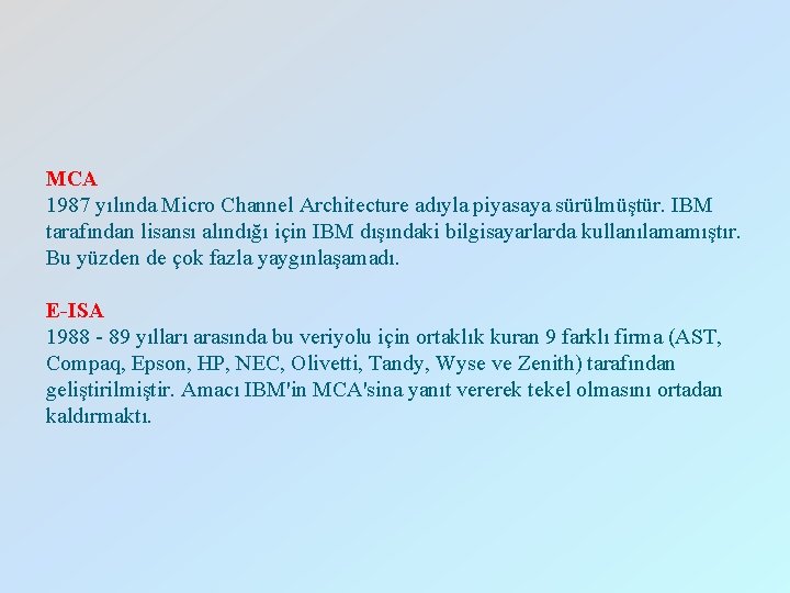 MCA 1987 yılında Micro Channel Architecture adıyla piyasaya sürülmüştür. IBM tarafından lisansı alındığı için