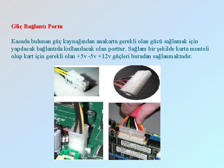 Güç Bağlantı Portu Kasada bulunan güç kaynağından anakarta gerekli olan gücü sağlamak için yapılacak