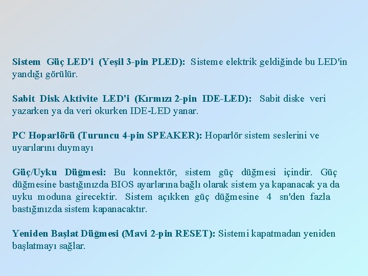 Sistem Güç LED'i (Yeşil 3 -pin PLED): Sisteme elektrik geldiğinde bu LED'in yandığı görülür.