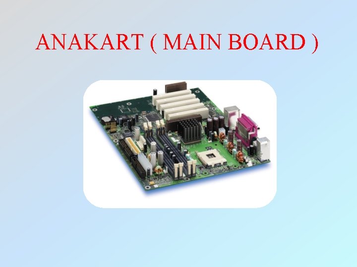 ANAKART ( MAIN BOARD ) 