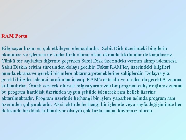 RAM Portu Bilgisayar hızını en çok etkileyen elemanlardır. Sabit Disk üzerindeki bilgilerin okunması ve