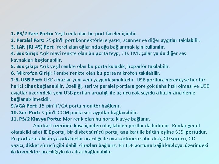 1. PS/2 Fare Portu: Yeşil renk olan bu port fareler içindir. 2. Paralel Port: