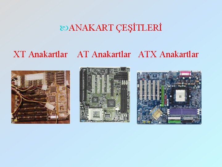  ANAKART ÇEŞİTLERİ XT Anakartlar ATX Anakartlar 
