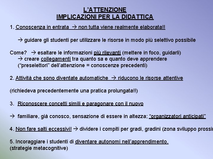 L’ATTENZIONE IMPLICAZIONI PER LA DIDATTICA 1. Conoscenza in entrata non tutta viene realmente elaborata!!