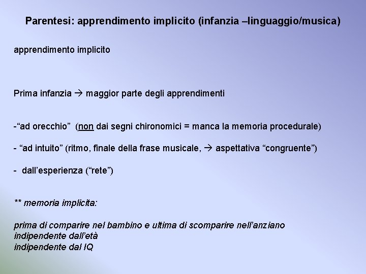 Parentesi: apprendimento implicito (infanzia –linguaggio/musica) apprendimento implicito Prima infanzia maggior parte degli apprendimenti -“ad