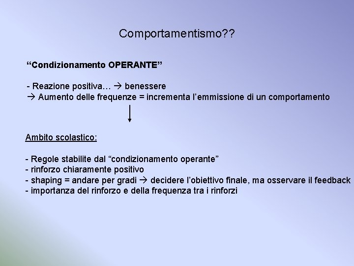 Comportamentismo? ? “Condizionamento OPERANTE” - Reazione positiva… benessere Aumento delle frequenze = incrementa l’emmissione