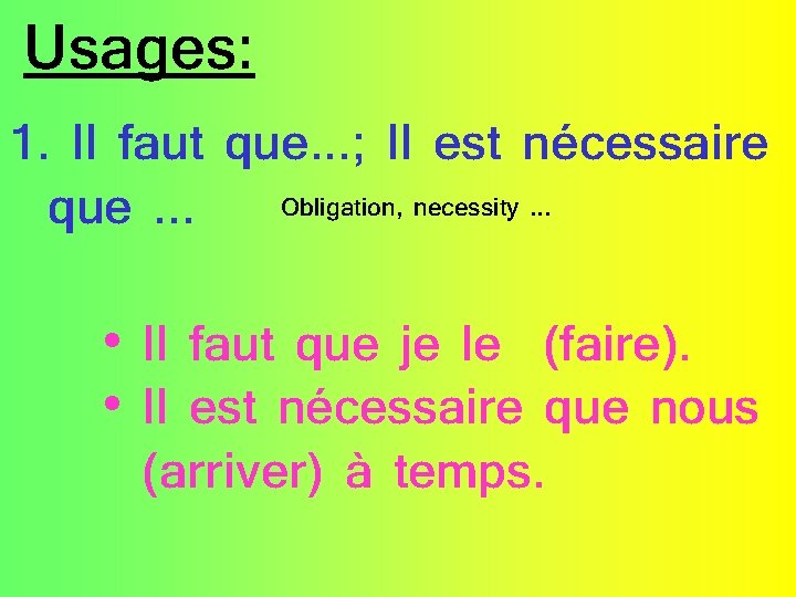 Usages: 1. Il faut que. . . ; Il est nécessaire Obligation, necessity. .