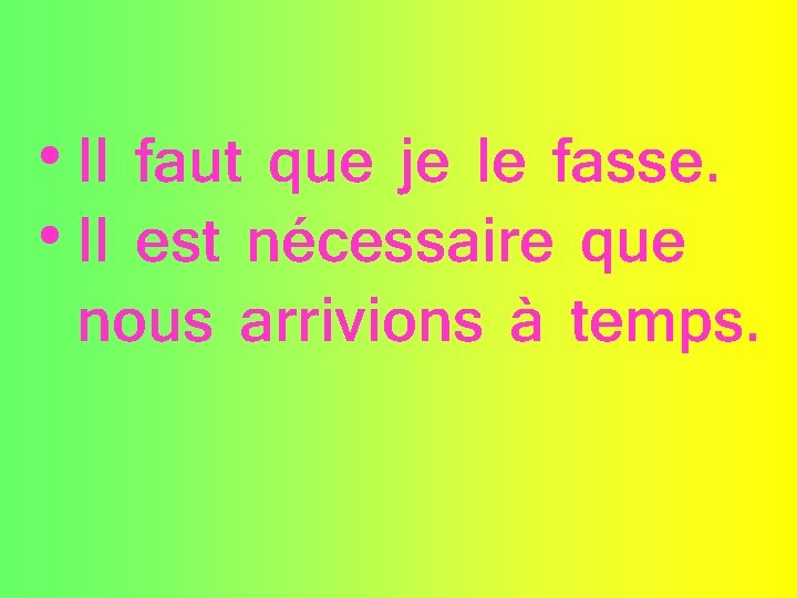  • Il faut que je le fasse. • Il est nécessaire que nous