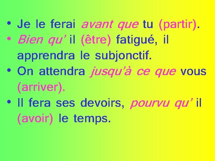  • Je le ferai avant que tu (partir). • Bien qu’ il (être)