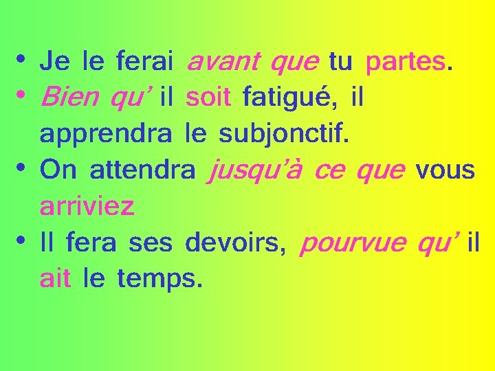  • Je le ferai avant que tu partes. • Bien qu’ il soit