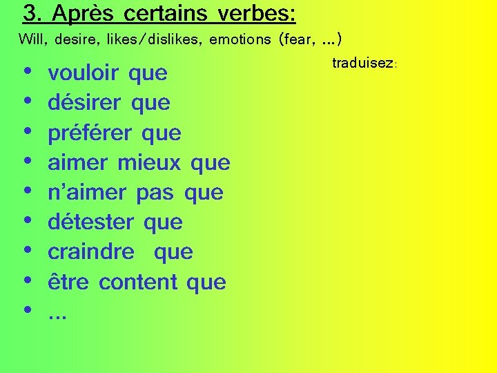 3. Après certains verbes: Will, desire, likes/dislikes, emotions (fear, . . . ) traduisez: