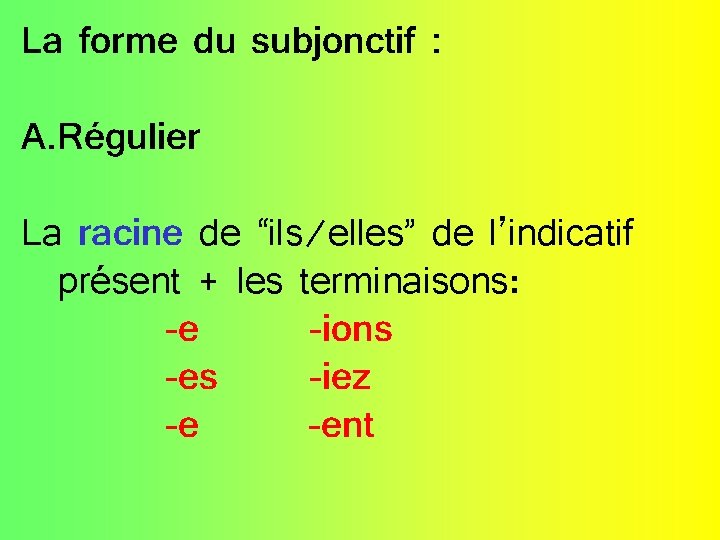 La forme du subjonctif : A. Régulier La racine de “ils/elles” de l’indicatif présent