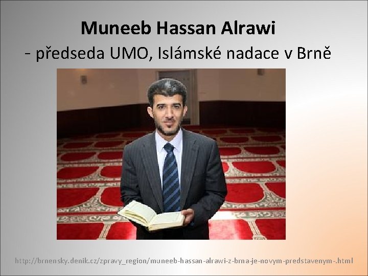 Muneeb Hassan Alrawi - předseda UMO, Islámské nadace v Brně http: //brnensky. denik. cz/zpravy_region/muneeb-hassan-alrawi-z-brna-je-novym-predstavenym-.