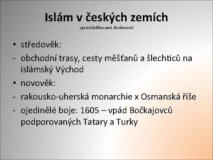 Islám v českých zemích zprostředkované zkušenosti • středověk: - obchodní trasy, cesty měšťanů a