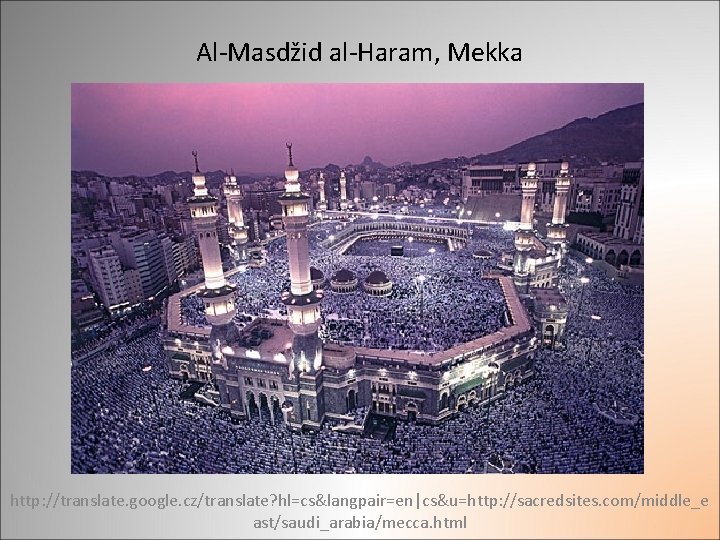 Al-Masdžid al-Haram, Mekka http: //translate. google. cz/translate? hl=cs&langpair=en|cs&u=http: //sacredsites. com/middle_e ast/saudi_arabia/mecca. html 