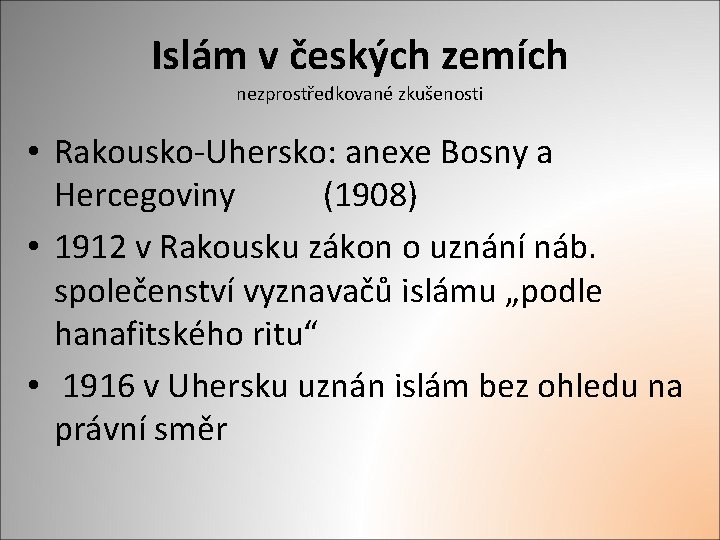 Islám v českých zemích nezprostředkované zkušenosti • Rakousko-Uhersko: anexe Bosny a Hercegoviny (1908) •