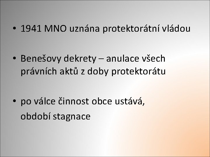  • 1941 MNO uznána protektorátní vládou • Benešovy dekrety – anulace všech právních