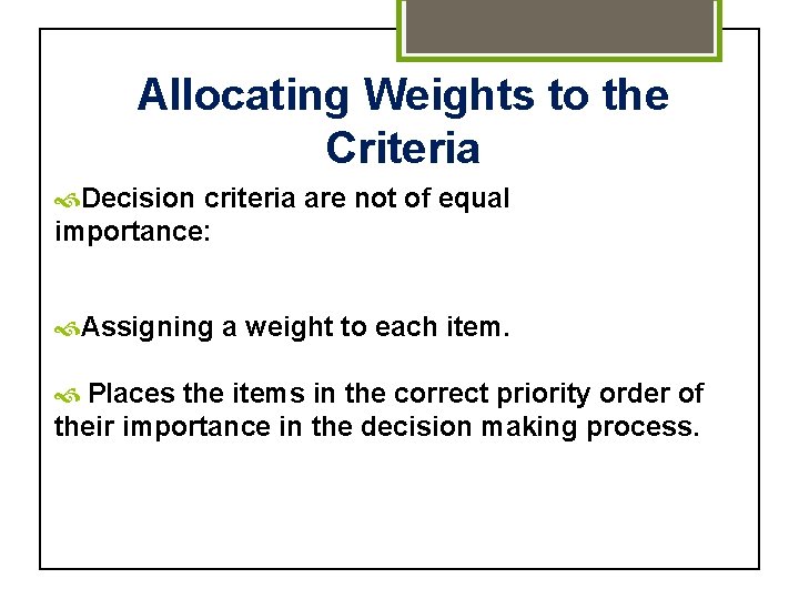 Allocating Weights to the Criteria Decision criteria are not of equal importance: Assigning a