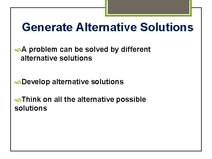 Generate Alternative Solutions A problem can be solved by different alternative solutions Develop alternative