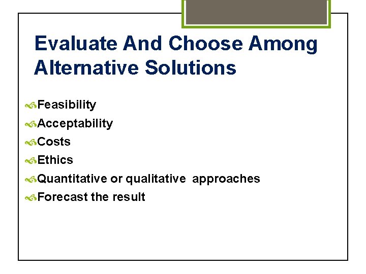 Evaluate And Choose Among Alternative Solutions Feasibility Acceptability Costs Ethics Quantitative or qualitative approaches