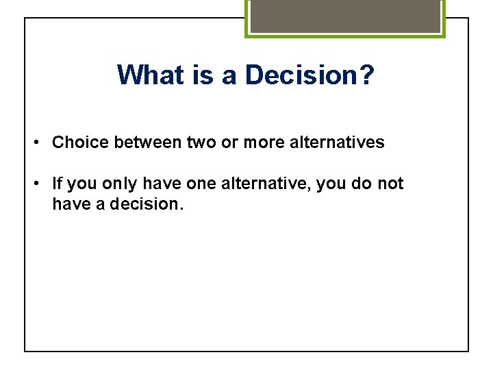 What is a Decision? • Choice between two or more alternatives • If you