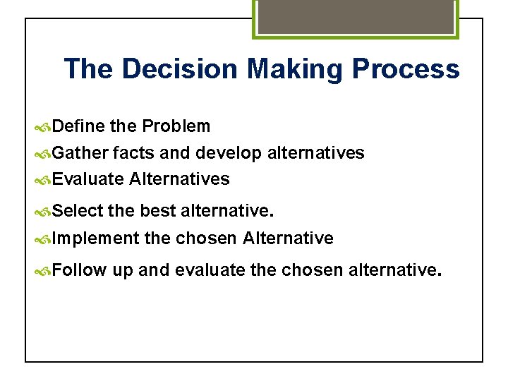 The Decision Making Process Define the Problem Gather facts and develop alternatives Evaluate Alternatives