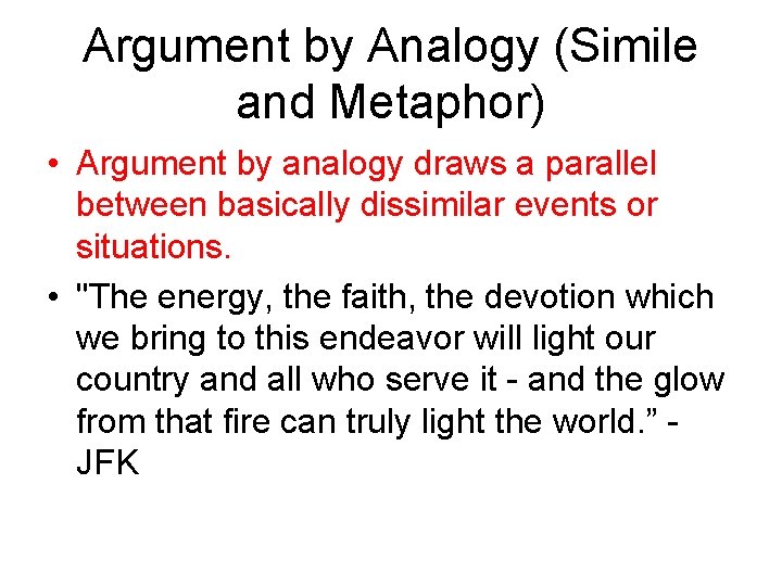 Argument by Analogy (Simile and Metaphor) • Argument by analogy draws a parallel between