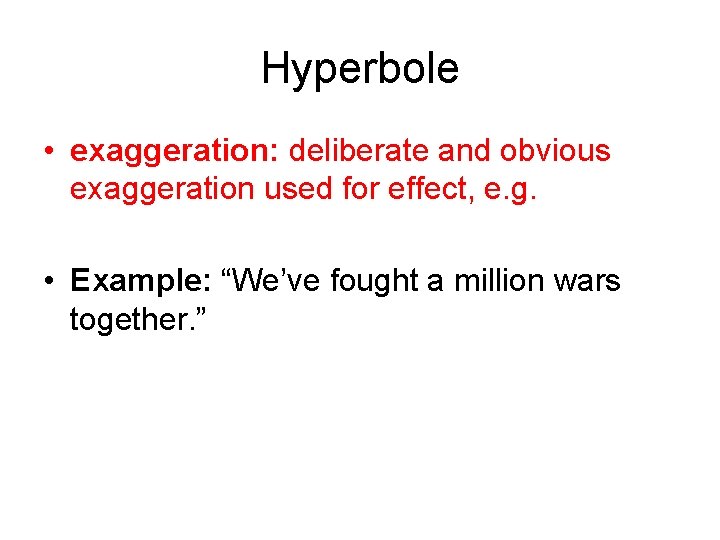 Hyperbole • exaggeration: deliberate and obvious exaggeration used for effect, e. g. • Example: