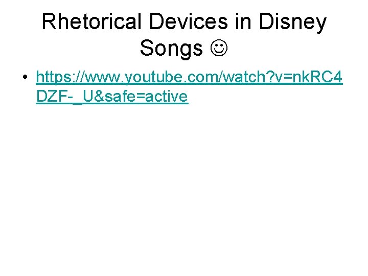 Rhetorical Devices in Disney Songs • https: //www. youtube. com/watch? v=nk. RC 4 DZF-_U&safe=active