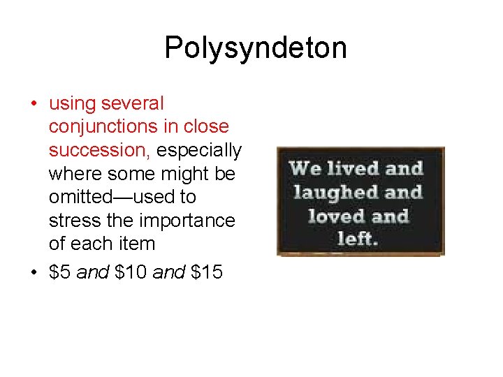 Polysyndeton • using several conjunctions in close succession, especially where some might be omitted—used