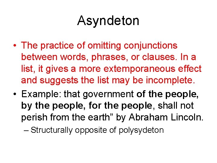 Asyndeton • The practice of omitting conjunctions between words, phrases, or clauses. In a