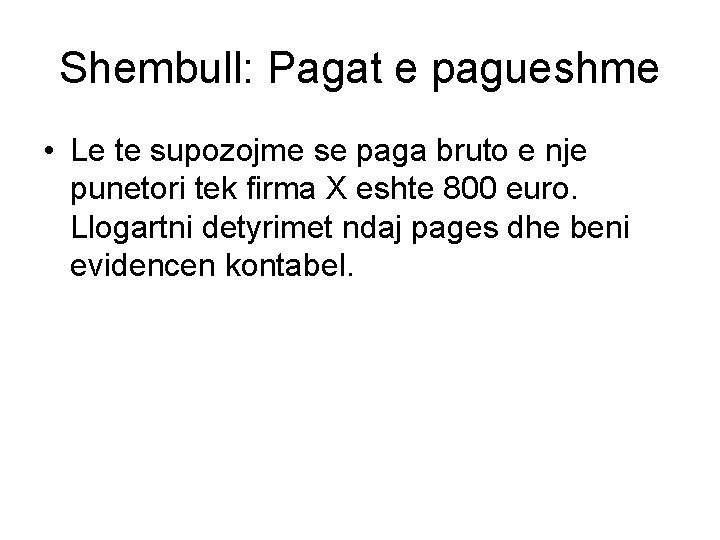 Shembull: Pagat e pagueshme • Le te supozojme se paga bruto e nje punetori