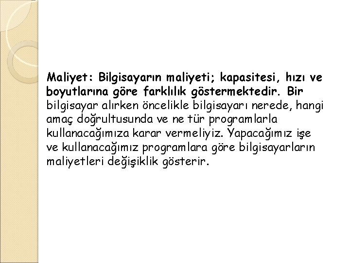 Maliyet: Bilgisayarın maliyeti; kapasitesi, hızı ve boyutlarına göre farklılık göstermektedir. Bir bilgisayar alırken öncelikle