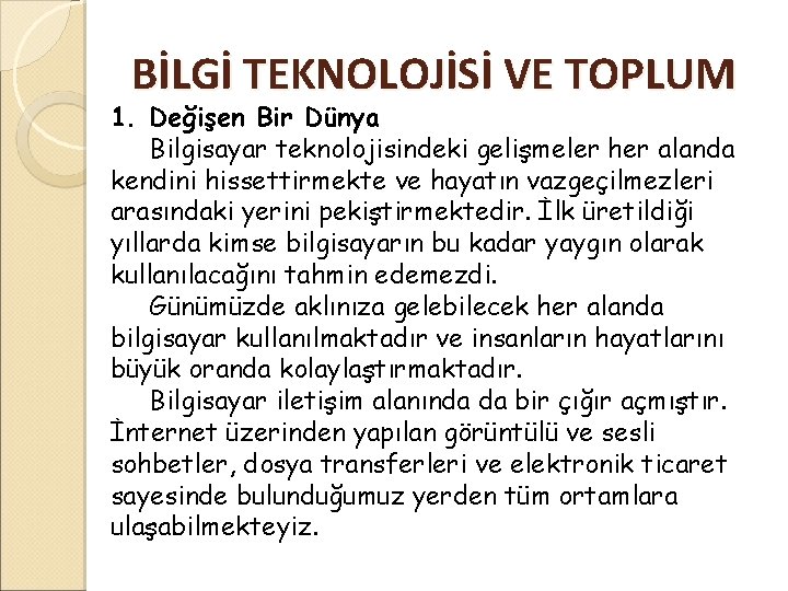 BİLGİ TEKNOLOJİSİ VE TOPLUM 1. Değişen Bir Dünya Bilgisayar teknolojisindeki gelişmeler her alanda kendini