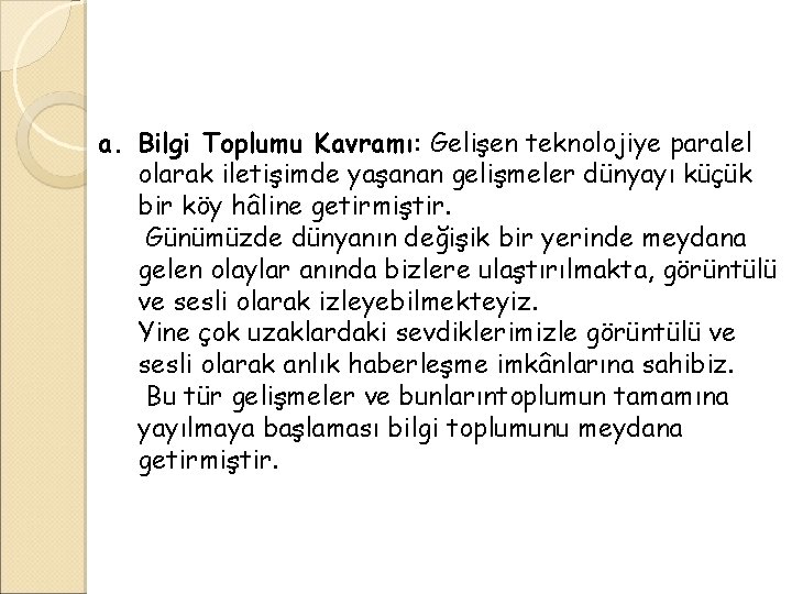 a. Bilgi Toplumu Kavramı: Gelişen teknolojiye paralel olarak iletişimde yaşanan gelişmeler dünyayı küçük bir