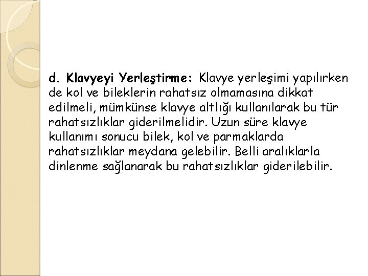 d. Klavyeyi Yerleştirme: Klavye yerleşimi yapılırken de kol ve bileklerin rahatsız olmamasına dikkat edilmeli,